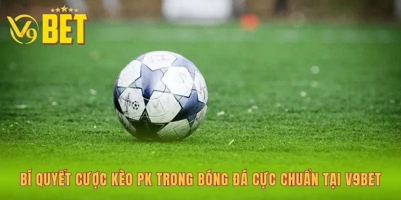 bi-quyet-cuoc-keo-pk-trong-bong-da-cuc-chuan-tai-v9bet