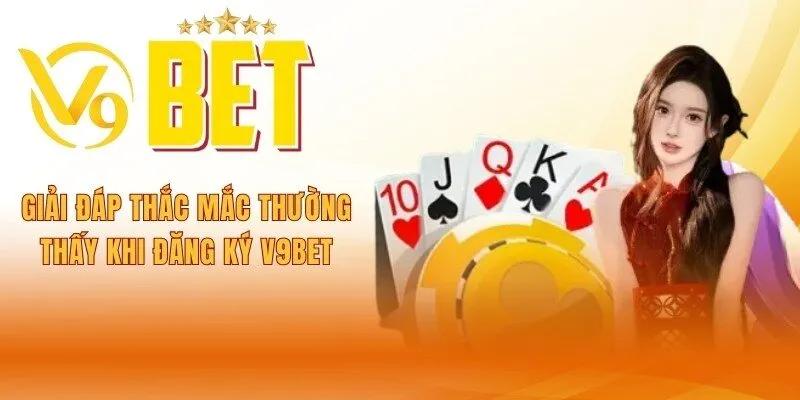 giai-dap-thac-mac-thuong-thay-khi-dang-ky-v9bet